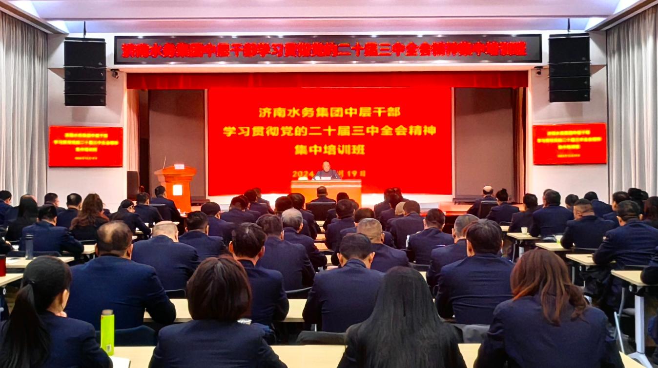 濟南水務集團組織開展中層干部學習貫徹黨的二十屆三中全會精神集中培訓
